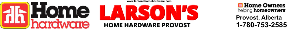 LARSON’S HOME HARDWARE PROVOST www.larsonshomehardware.com Provost, Alberta 1-780-753-2585
